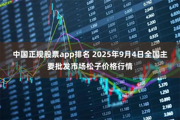 中国正规股票app排名 2025年9月4日全国主要批发市场松子价格行情