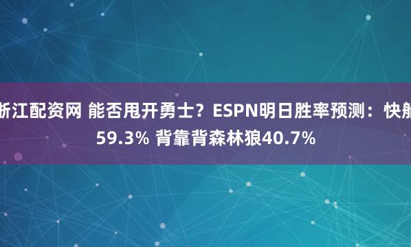 浙江配资网 能否甩开勇士？ESPN明日胜率预测：快船59.3% 背靠背森林狼40.7%