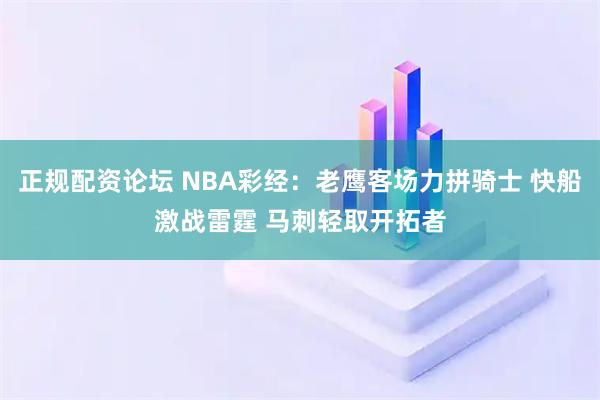 正规配资论坛 NBA彩经:老鹰客场力拼骑士 快船激战雷霆 马刺轻取开拓者